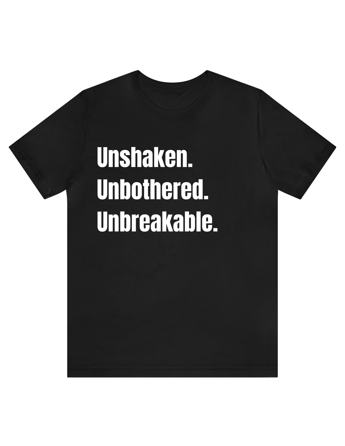 Unshaken. Unbothered. Unbreakable. Shirt