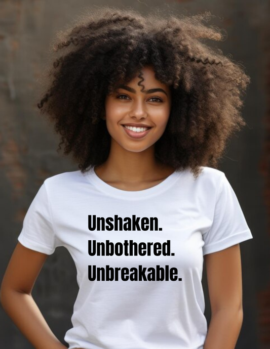 Unshaken. Unbothered. Unbreakable. Shirt